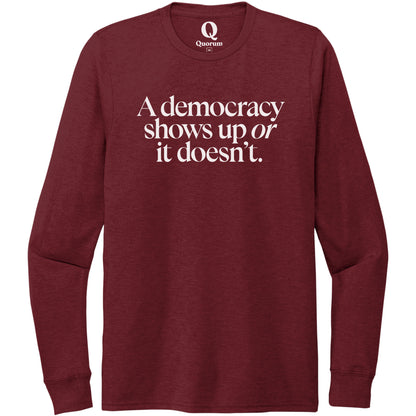 "A democracy shows up or it doesn't." Quorum Unisex Tri-Blend Long Sleeve editorial print in Vino Red