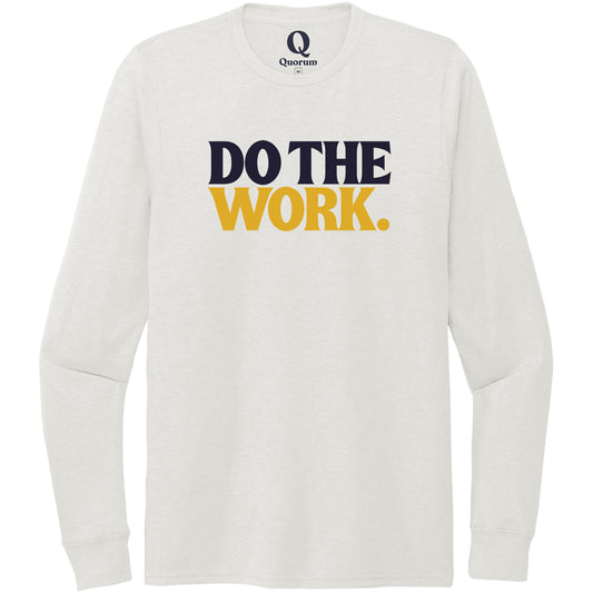 "Do the Work." Quorum Unisex Tri-Blend Long Sleeve front print in Fairly White
