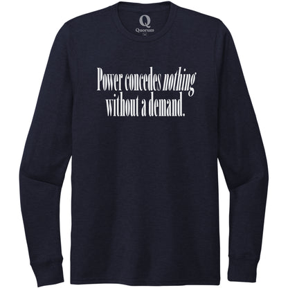 "Power concedes nothing without a demand." Quorum Unisex Tri-Blend Long Sleeve editorial print in Night Sky Navy