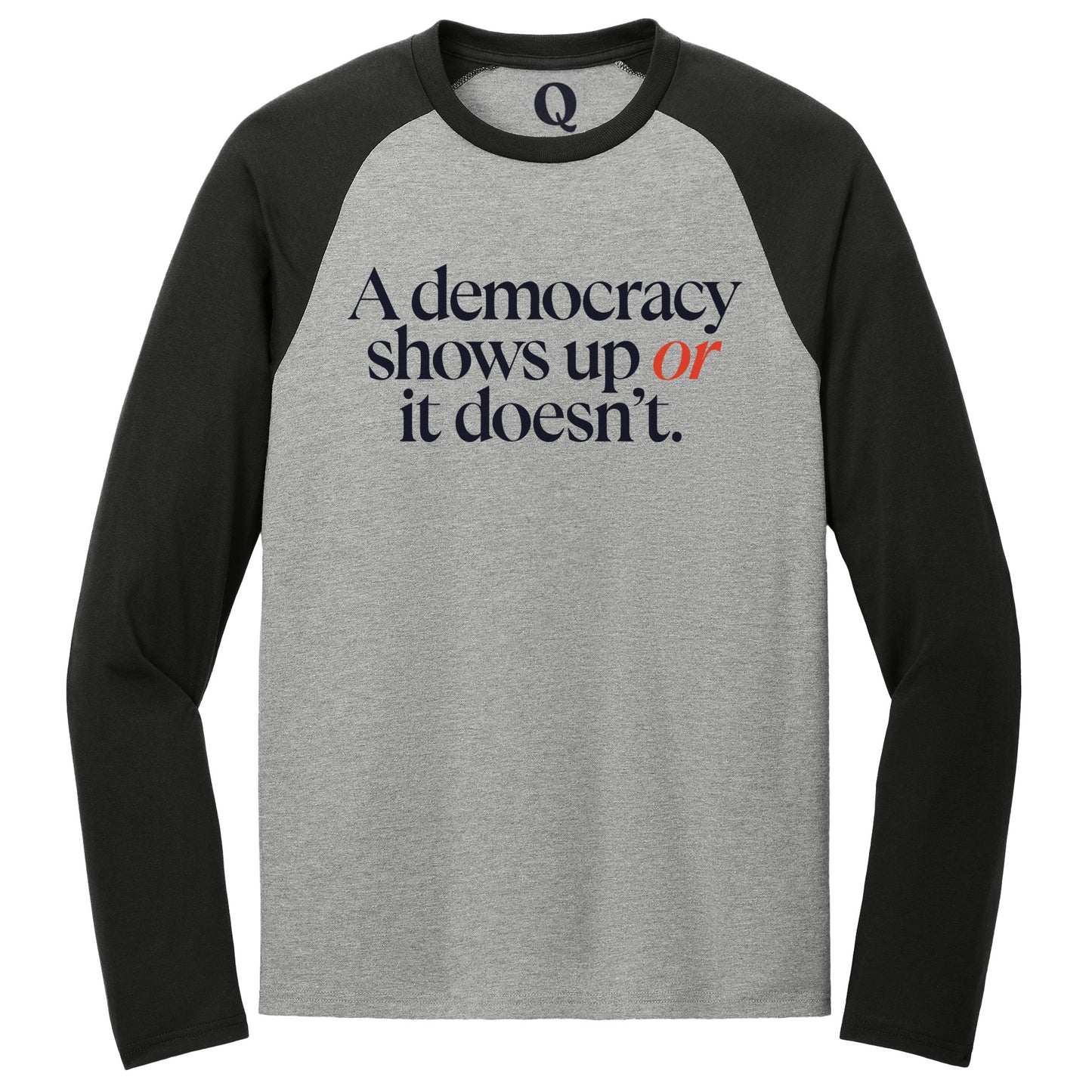 "A democracy shows up or it doesn't." Quorum Tri-Blend Colorblock Raglan front print in Deep Black / Aluminum Grey