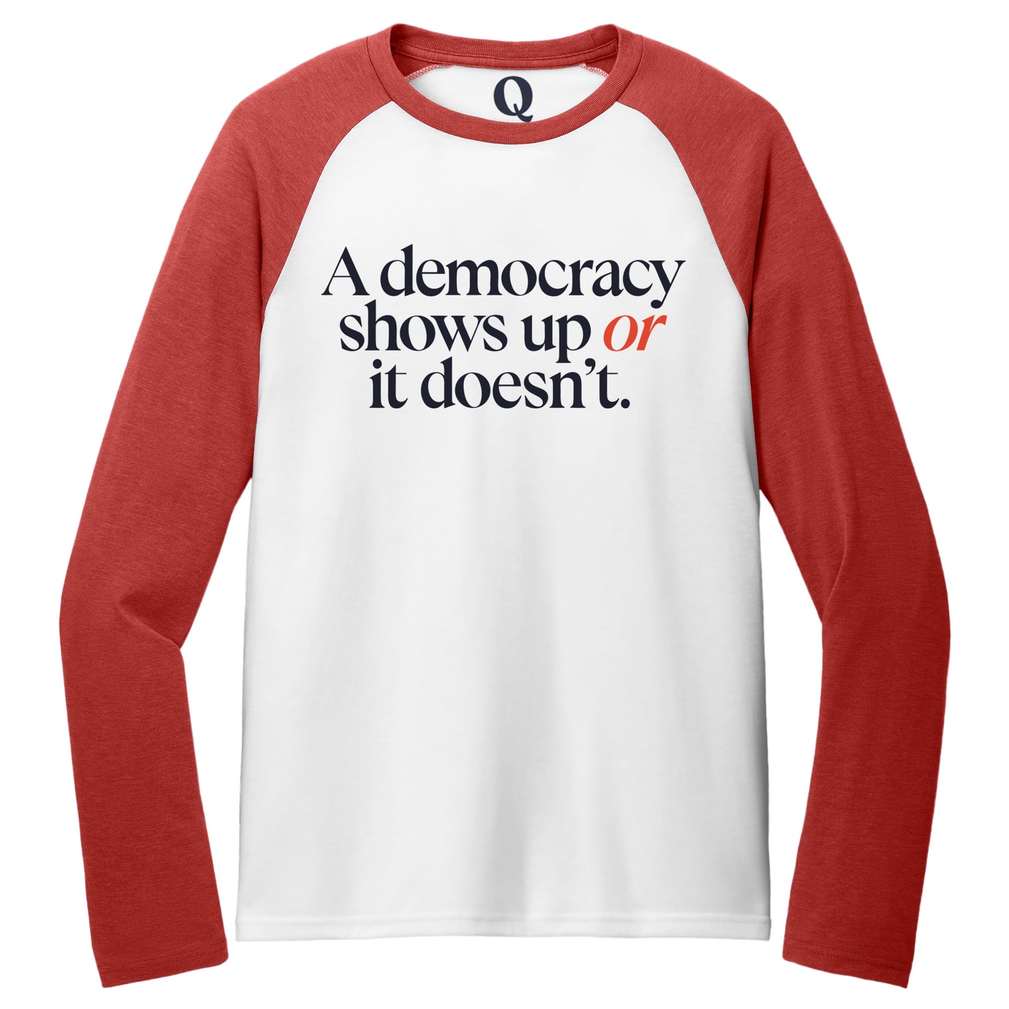 "A democracy shows up or it doesn't." Quorum Tri-Blend Colorblock Raglan front print in Rise Up Red / Bright White