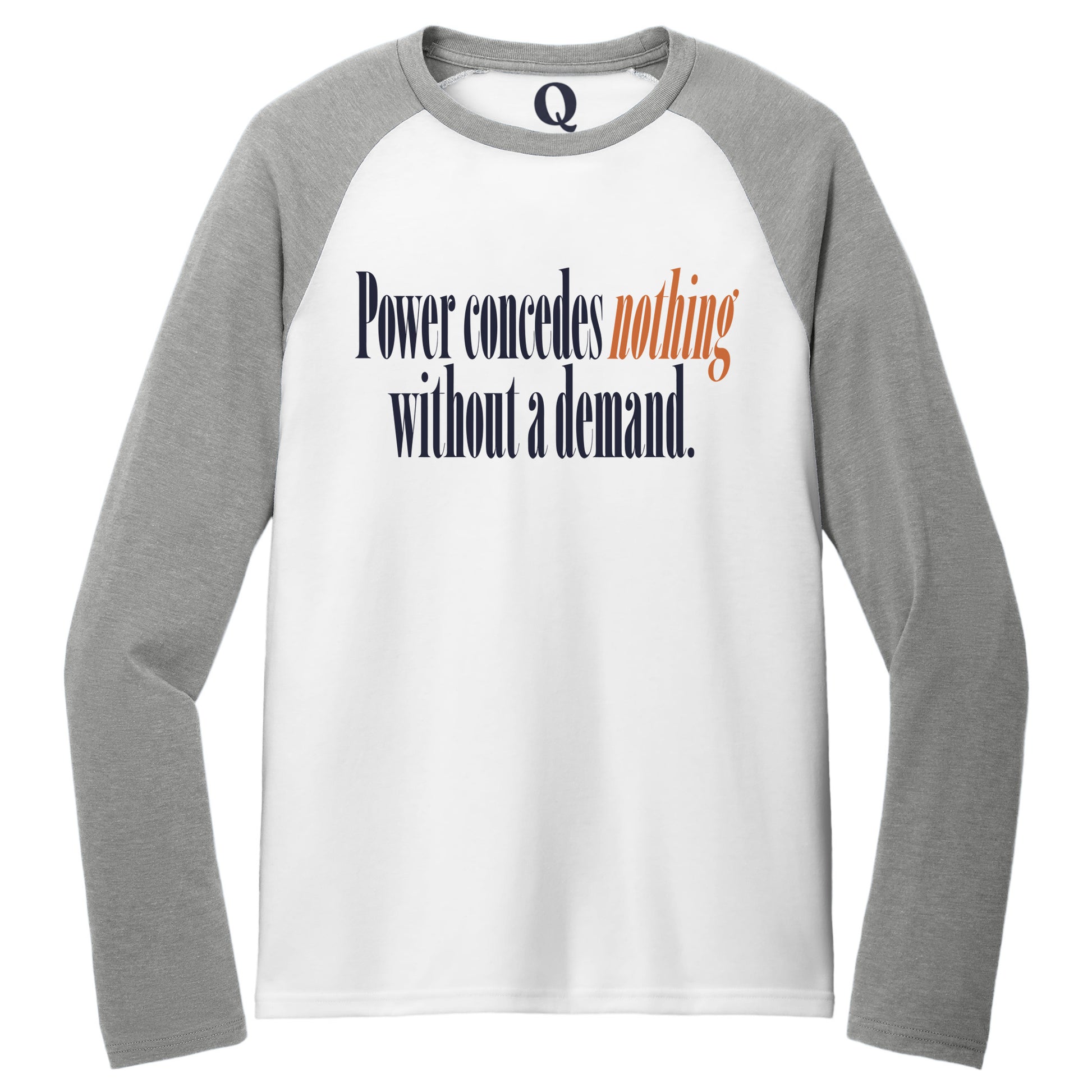 "Power concedes nothing without a demand." Quorum Tri-Blend Colorblock Raglan front print in Aluminum Grey / Bright White