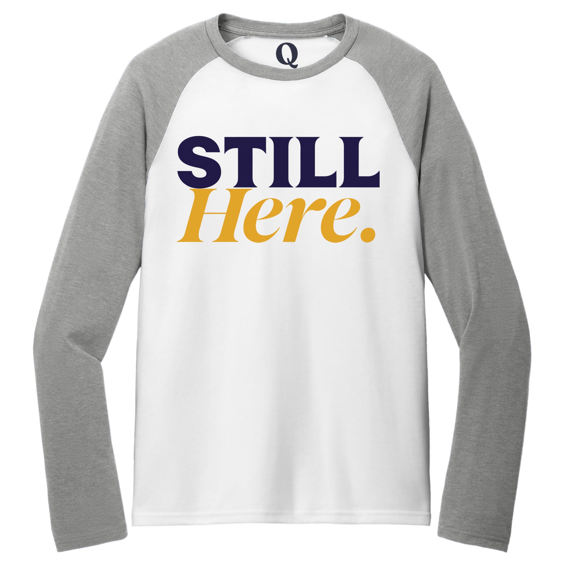 "Still Here." Quorum Tri-Blend Colorblock Raglan front print in Aluminum Grey / Bright White
