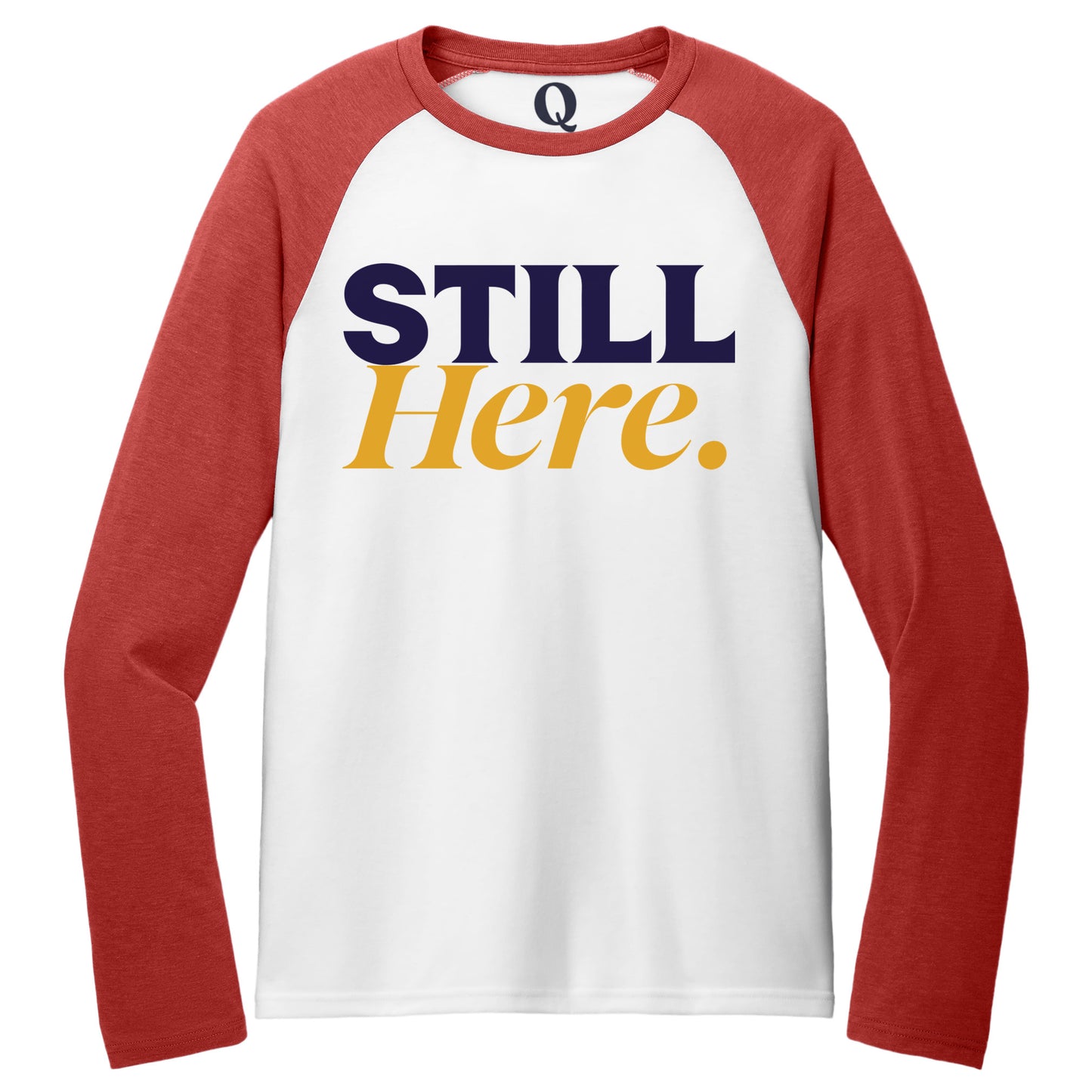 "Still Here." Quorum Tri-Blend Colorblock Raglan front print in Rise Up Red / Bright White