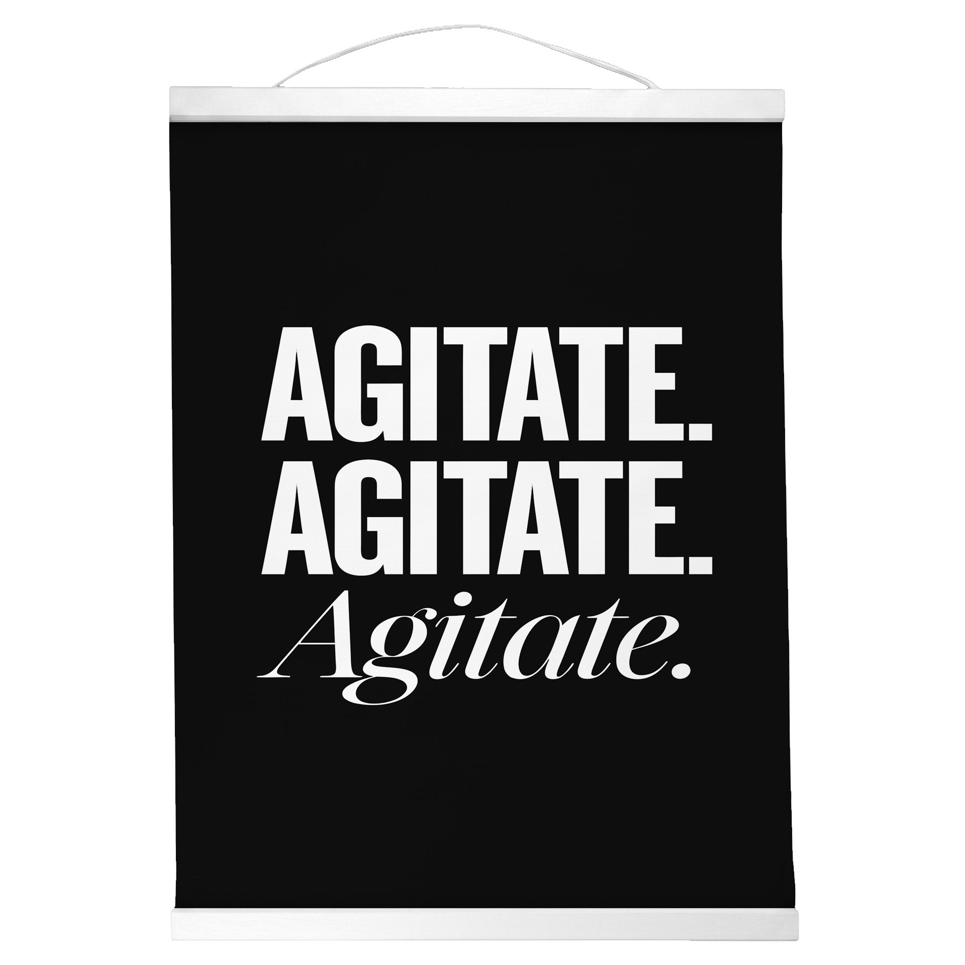 "Agitate. Agitate. Agitate." — Quorum Hanging Canvas, Sign Black type on pure white canvas with black hanger