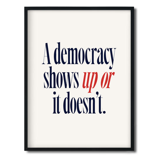 A democracy shows up or it doesn’t. — Quorum framed Editorial Print in a black frame on a white background