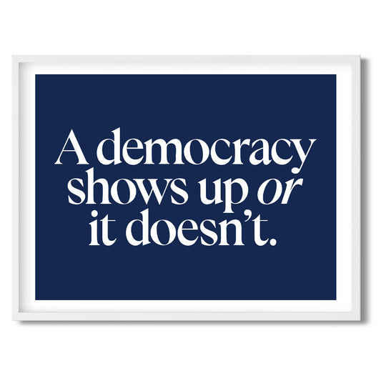 A democracy shows up or it doesn’t. — Quorum framed Sign Print in a white frame on a white background