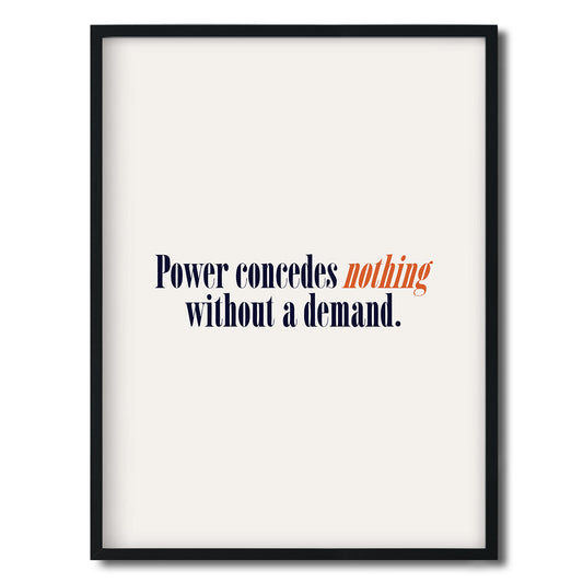 Power concedes nothing without a demand. — Quorum framed Editorial Print in a black frame on a white background