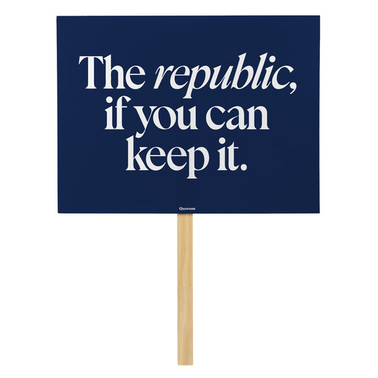 A Republic — If You Can Keep It rally sign — Quorum