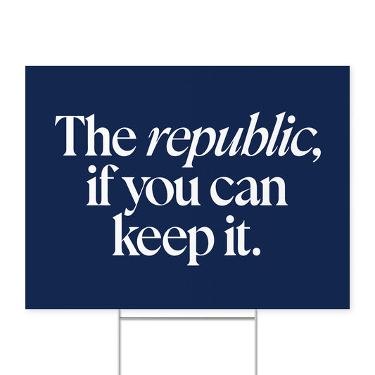 A Republic — If You Can Keep It. — Quorum yard sign on coroplast with metal H-stake