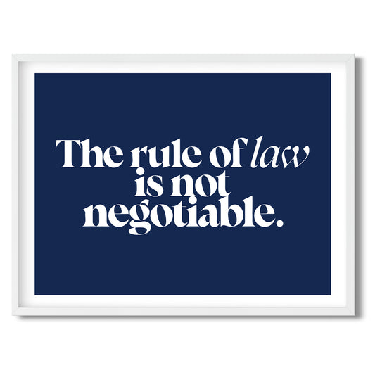 The rule of law is not negotiable. — Quorum framed Sign Print in a white frame on a white background
