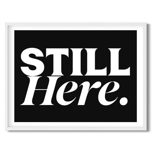 Still Here. — Quorum framed Sign Print in a white frame on a white background