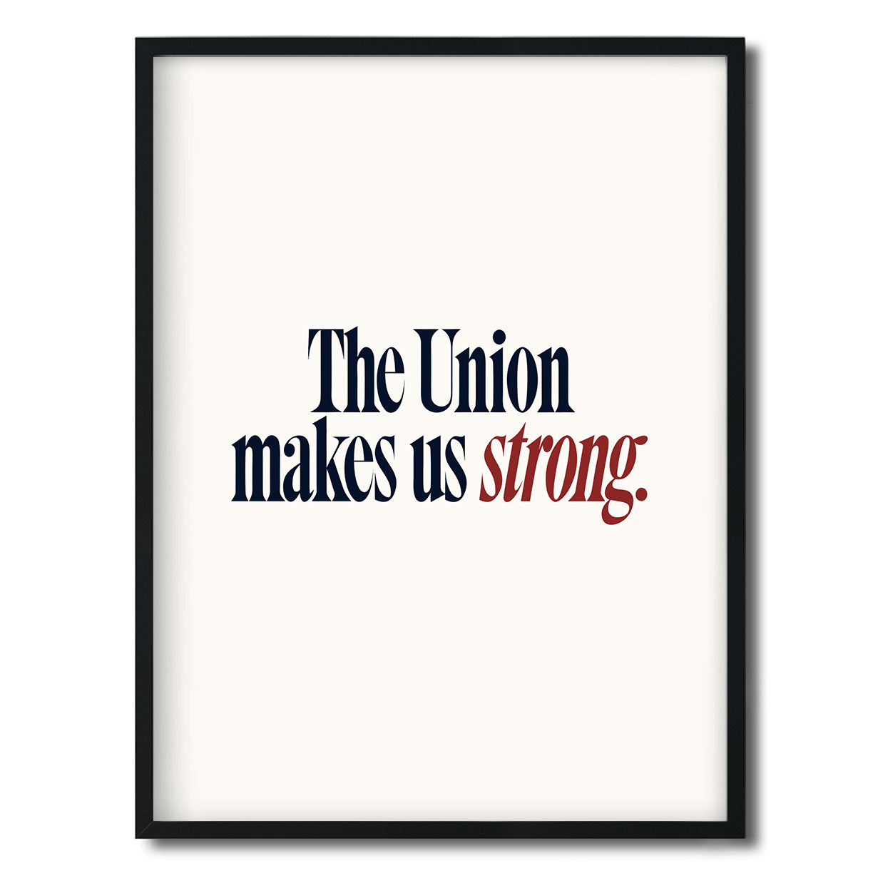 The Union makes us strong. — Quorum framed Editorial Print in a black frame on a white background