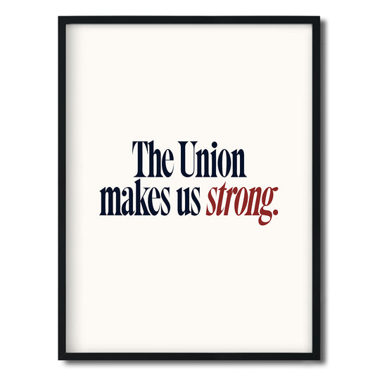The Union makes us strong. — Quorum framed Editorial Print in a black frame on a white background